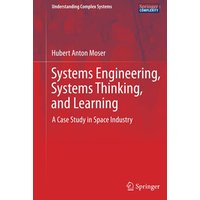 Systems Engineering, Systems Thinking, and Learning: A Case Study in Space Industry (Understanding Complex Systems)