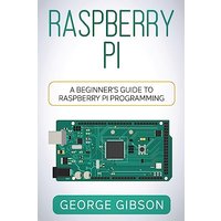 Raspberry Pi: A Beginner's Guide to Raspberry Pi Programming - Raspberry Pi: A Beginner's Guide to Raspberry Pi Programming - jetzt bei oelder-buchhandlung.de kaufen