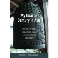 My Quarter Century in Asia: From War-Torn Saigon to Bubble-Era Tokyo, A Software Odyssey, 1968-1993 - My Quarter Century in Asia: From War-Torn Saigon to Bubble-Era Tokyo, A Software Odyssey, 1968-1993 - jetzt bei oelder-buchhandlung.de kaufen