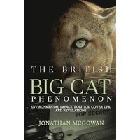 The British Big Cat Phenomenon: Environmental Impact, Politics, Cover Ups, and Revelations: Environmental Impact, Politics, Cover Ups, and Revelations - The British Big Cat Phenomenon: Environmental Impact, Politics, Cover Ups, and Revelations: Environmental Impact, Politics, Cover Ups, and Revelations - jetzt bei oelder-buchhandlung.de kaufen