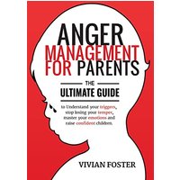 Anger Management for Parents: The ultimate guide to understand your triggers, stop losing your temper, master your emotions, and raise confident children - Anger Management for Parents: The ultimate guide to understand your triggers, stop losing your temper, master your emotions, and raise confident children - jetzt bei oelder-buchhandlung.de kaufen