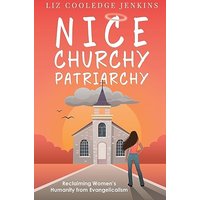 Nice Churchy Patriarchy: Reclaiming Women's Humanity from Evangelicalism - Nice Churchy Patriarchy: Reclaiming Women's Humanity from Evangelicalism - jetzt bei oelder-buchhandlung.de kaufen