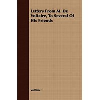 Letters from M. de Voltaire, to Several of His Friends