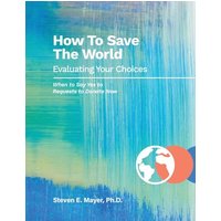 How To Save The World: Evaluating Your Choices - How To Save The World: Evaluating Your Choices - jetzt bei oelder-buchhandlung.de kaufen