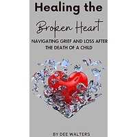 Healing the Broken Heart NAVIGATING GRIEF AND LOSS AFTER THE DEATH OF A CHILD - Healing the Broken Heart NAVIGATING GRIEF AND LOSS AFTER THE DEATH OF A CHILD - jetzt bei oelder-buchhandlung.de kaufen