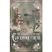 The Marionette in the Clockwork Circus: A Steampunk Pinnochio Retelling (Clockwork Chronicles, Band 4) - The Marionette in the Clockwork Circus: A Steampunk Pinnochio Retelling (Clockwork Chronicles, Band 4) - jetzt bei oelder-buchhandlung.de kaufen
