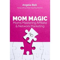 Mom Magic: Moms Mastering Network and Affiliate Marketing - Mom Magic: Moms Mastering Network and Affiliate Marketing - jetzt bei oelder-buchhandlung.de kaufen