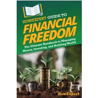 HowExpert Guide to Financial Freedom: The Ultimate Handbook to Managing Money, Investing, and Building Wealth - HowExpert Guide to Financial Freedom: The Ultimate Handbook to Managing Money, Investing, and Building Wealth - jetzt bei oelder-buchhandlung.de kaufen