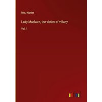 Lady Maclairn, the victim of villany: Vol. 1