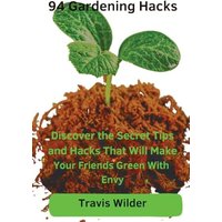 94 Gardening Hacks: Discover the Secret Tips and Hacks That Will Make Your Friends Green With Envy - 94 Gardening Hacks: Discover the Secret Tips and Hacks That Will Make Your Friends Green With Envy - jetzt bei oelder-buchhandlung.de kaufen