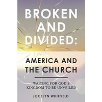Broken and Divided: America and the Church: Waiting for God’s Kingdom to Be Unveiled - Broken and Divided: America and the Church: Waiting for God’s Kingdom to Be Unveiled - jetzt bei oelder-buchhandlung.de kaufen