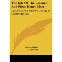 The Life Of The Learned And Pious Henry More: Late Fellow Of Christ's College In Cambridge (1911)