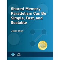 Shared-Memory Parallelism Can be Simple, Fast, and Scalable (Acm Books) - Shared-Memory Parallelism Can be Simple, Fast, and Scalable (Acm Books) - jetzt bei oelder-buchhandlung.de kaufen