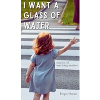 I Want A Glass of Water: stories of surviving mother - I Want A Glass of Water: stories of surviving mother - jetzt bei oelder-buchhandlung.de kaufen