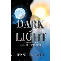 Dark to Light: Struggle of a Manic-Depressive - Dark to Light: Struggle of a Manic-Depressive - jetzt bei oelder-buchhandlung.de kaufen