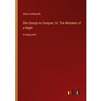 She Stoops to Conquer; Or, The Mistakes of a Night: in large print
