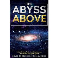 The Abyss Above: Mind-Blowing Facts About Astronomy, the Cosmos, and Outer Space (The Infinite Abyss) - The Abyss Above: Mind-Blowing Facts About Astronomy, the Cosmos, and Outer Space (The Infinite Abyss) - jetzt bei oelder-buchhandlung.de kaufen