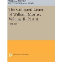 The Collected Letters of William Morris, Volume II, Part A: 1881-1884 (Princeton Legacy Library)