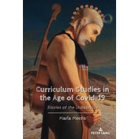Curriculum Studies in the Age of Covid-19: Stories of the Unbearable (Education and Struggle: Narrative, Dialogue, and the Political Production of Meaning, Band 24)