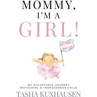 Mommy, I’m a Girl!: My Acceptance Journey Mothering a Transgender Child - Mommy, I’m a Girl!: My Acceptance Journey Mothering a Transgender Child - jetzt bei oelder-buchhandlung.de kaufen