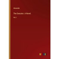 The Executor. A Novel.: Vol. I