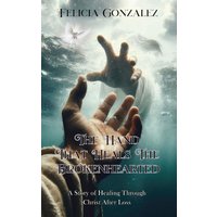 The Hand that Heals the Brokenhearted: A Story of Healing Through Christ After Loss - The Hand that Heals the Brokenhearted: A Story of Healing Through Christ After Loss - jetzt bei oelder-buchhandlung.de kaufen