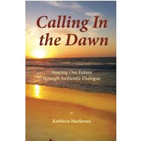 Calling In the Dawn: Shaping Our Future through Authentic Dialogue - Calling In the Dawn: Shaping Our Future through Authentic Dialogue - jetzt bei oelder-buchhandlung.de kaufen