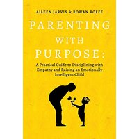 Parenting with Purpose: A Practical Guide to Disciplining with Empathy and Raising an Emotionally Intelligent Child - Parenting with Purpose: A Practical Guide to Disciplining with Empathy and Raising an Emotionally Intelligent Child - jetzt bei oelder-buchhandlung.de kaufen