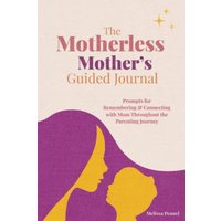 The Motherless Mother's Guided Journal: Prompts for Remembering and Connecting with Mom Throughout the Parenting Journey - The Motherless Mother's Guided Journal: Prompts for Remembering and Connecting with Mom Throughout the Parenting Journey - jetzt bei oelder-buchhandlung.de kaufen