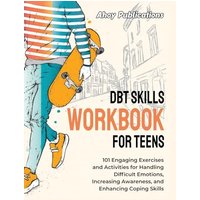 DBT Skills Workbook for Teens: 101 Engaging Exercises and Activities for Handling Difficult Emotions, Increasing Awareness, and Enhancing Coping Skills - DBT Skills Workbook for Teens: 101 Engaging Exercises and Activities for Handling Difficult Emotions, Increasing Awareness, and Enhancing Coping Skills - jetzt bei oelder-buchhandlung.de kaufen