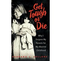 Get Tough or Die: Why I Forgave My Parents for My Abusive Childhood - Get Tough or Die: Why I Forgave My Parents for My Abusive Childhood - jetzt bei oelder-buchhandlung.de kaufen