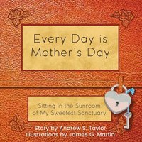 Every Day is Mother's Day: Sitting in the Sunroom of My Sweetest Sanctuary - Every Day is Mother's Day: Sitting in the Sunroom of My Sweetest Sanctuary - jetzt bei oelder-buchhandlung.de kaufen