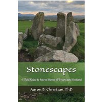 Stonescapes: A Field Guide to Sacred Stones of Ireland and Scotland - Stonescapes: A Field Guide to Sacred Stones of Ireland and Scotland - jetzt bei oelder-buchhandlung.de kaufen