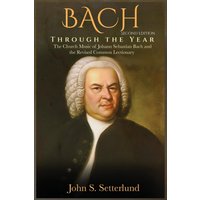 BACH Through the Year: The Church Music of Johann Sebastian Bach and the Revised Common Lectionary, SECOND EDITION: The Church Music of Johann Sebastian Bach and the Revised Common Lectionary - BACH Through the Year: The Church Music of Johann Sebastian Bach and the Revised Common Lectionary, SECOND EDITION: The Church Music of Johann Sebastian Bach and the Revised Common Lectionary - jetzt bei oelder-buchhandlung.de kaufen
