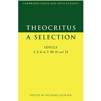 Theocritus: A Selection: A Selection: Idylls 1, 3, 4, 6, 7, 10, 11 and 13 (Cambridge Greek and Latin Classics)