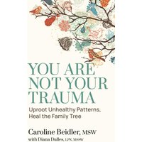 You Are Not Your Trauma: Uproot Unhealthy Patterns, Heal the Family Tree - You Are Not Your Trauma: Uproot Unhealthy Patterns, Heal the Family Tree - jetzt bei oelder-buchhandlung.de kaufen