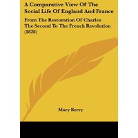 A Comparative View Of The Social Life Of England And France: From The Restoration Of Charles The Second To The French Revolution (1828)