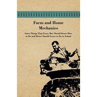 Farm and Home Mechanics: Some Things That Every Boy Should Know How to Do and Hence Should Learn to Do in School.