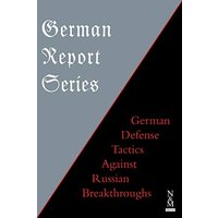 GERMAN REPORT SERIES: : GERMAN DEFENSE TACTICS AGAINST RUSSIAN BREAKTHROUGHS