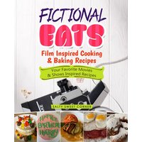 Fictional Eats Film Inspired Cooking & Baking Recipes: Your Favorite Movies & Shows Inspired Food: Your Favorite Movies & Shows Inspired Recipes with Full Page Pictures - Fictional Eats Film Inspired Cooking & Baking Recipes: Your Favorite Movies & Shows Inspired Food: Your Favorite Movies & Shows Inspired Recipes with Full Page Pictures - jetzt bei oelder-buchhandlung.de kaufen