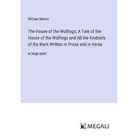 The House of the Wolfings; A Tale of the House of the Wolfings and All the Kindreds of the Mark Written in Prose and in Verse: in large print