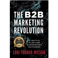 The B2B Marketing Revolution: A Battle Plan for Guaranteed Outcomes - The B2B Marketing Revolution: A Battle Plan for Guaranteed Outcomes - jetzt bei oelder-buchhandlung.de kaufen