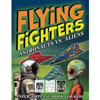 Flying Fighters Astronauts VS. Aliens: Paper Airplane Book For Kids (Flying Fighters Paper Airplane Series, Band 2) - Flying Fighters Astronauts VS. Aliens: Paper Airplane Book For Kids (Flying Fighters Paper Airplane Series, Band 2) - jetzt bei oelder-buchhandlung.de kaufen