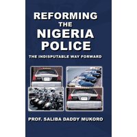 Reforming the Nigeria Police: The Indisputable Way Forward - Reforming the Nigeria Police: The Indisputable Way Forward - jetzt bei oelder-buchhandlung.de kaufen