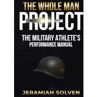 THE WHOLE MAN PROJECT: THE MILITARY ATHLETE'S PERFORMANCE MANUAL - THE WHOLE MAN PROJECT: THE MILITARY ATHLETE'S PERFORMANCE MANUAL - jetzt bei oelder-buchhandlung.de kaufen