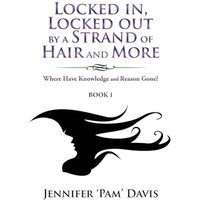 Locked in, Locked Out by a Strand of Hair and More: Where Have Knowledge and Reason Gone? (Book 1) - Locked in, Locked Out by a Strand of Hair and More: Where Have Knowledge and Reason Gone? (Book 1) - jetzt bei oelder-buchhandlung.de kaufen