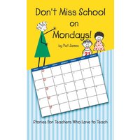 Don't Miss School on Mondays!: Stories for Teachers Who Love to Teach - Don't Miss School on Mondays!: Stories for Teachers Who Love to Teach - jetzt bei oelder-buchhandlung.de kaufen