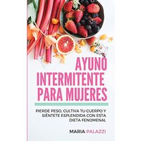 Ayuno Intermitente para Mujeres: Pierde peso, cultiva tu cuerpo y siéntete esplendida con esta dieta fenomenal - Ayuno Intermitente para Mujeres: Pierde peso, cultiva tu cuerpo y siéntete esplendida con esta dieta fenomenal - jetzt bei oelder-buchhandlung.de kaufen