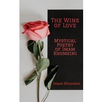 The Wine of Love - Mystical Poetry of Imam Khomeini - The Wine of Love - Mystical Poetry of Imam Khomeini - jetzt bei oelder-buchhandlung.de kaufen
