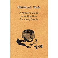 Children's Hats - A Milliner's Guide to Making Hats for Young People